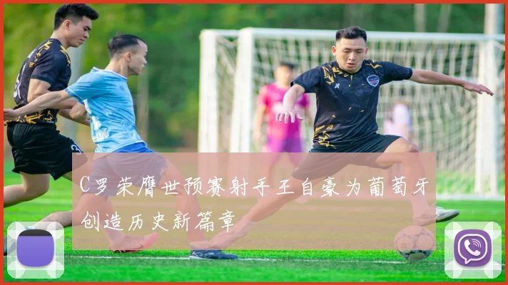 C罗荣膺世预赛射手王自豪为葡萄牙创造历史新篇章