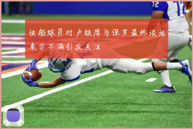 快船球员对卢缺席与保罗最终谈话表示不满引发关注