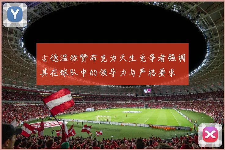 古德温称赞布克为天生竞争者强调其在球队中的领导力与严格要求